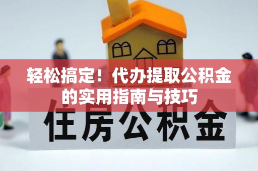 泰州轻松搞定！代办提取公积金的实用指南与技巧