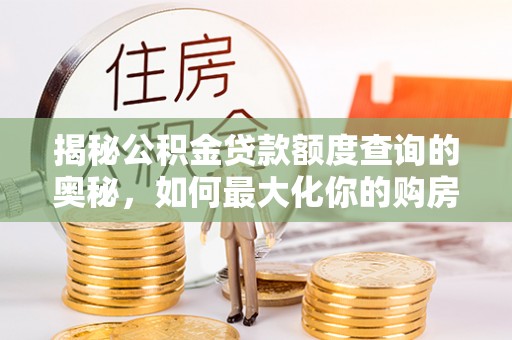 泰州揭秘公积金贷款额度查询的奥秘，如何最大化你的购房资金