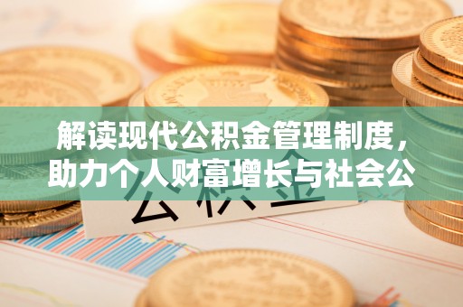 泰州解读现代公积金管理制度，助力个人财富增长与社会公平