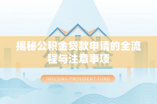 泰州揭秘公积金贷款申请的全流程与注意事项