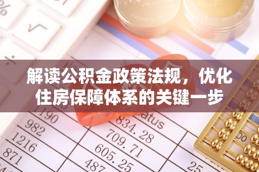 泰州解读公积金政策法规，优化住房保障体系的关键一步