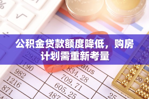 泰州公积金贷款额度降低，购房计划需重新考量