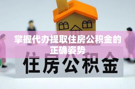 泰州掌握代办提取住房公积金的正确姿势