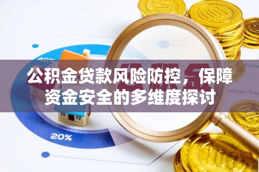 泰州公积金贷款风险防控，保障资金安全的多维度探讨