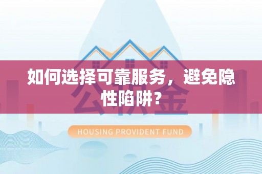 泰州如何选择可靠服务，避免隐性陷阱？