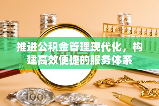 泰州推进公积金管理现代化，构建高效便捷的服务体系