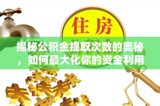 泰州揭秘公积金提取次数的奥秘，如何最大化你的资金利用？