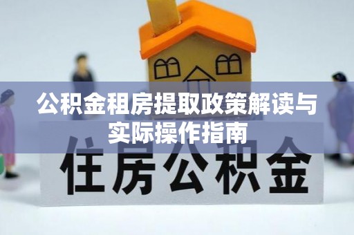 泰州公积金租房提取政策解读与实际操作指南