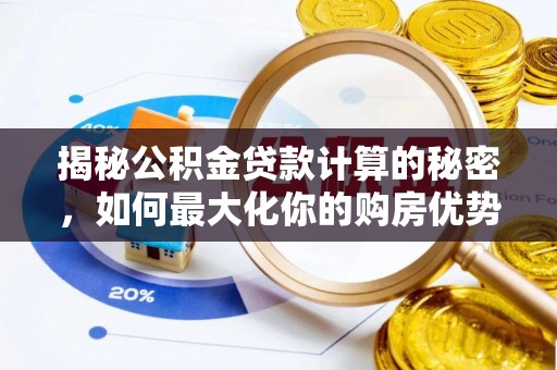 泰州揭秘公积金贷款计算的秘密，如何最大化你的购房优势