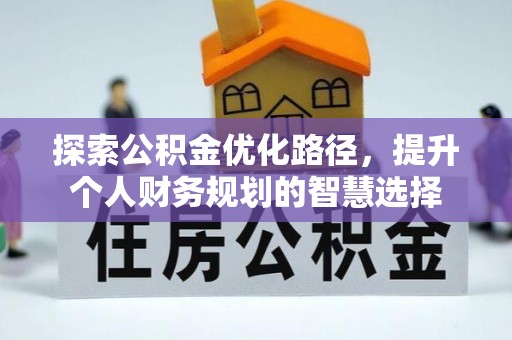 泰州探索公积金优化路径，提升个人财务规划的智慧选择