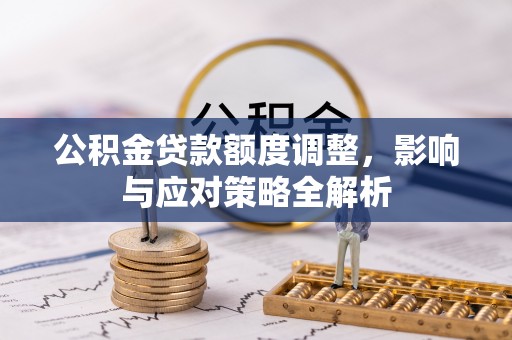 泰州公积金贷款额度调整，影响与应对策略全解析