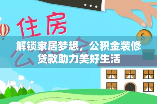 泰州解锁家居梦想，公积金装修贷款助力美好生活