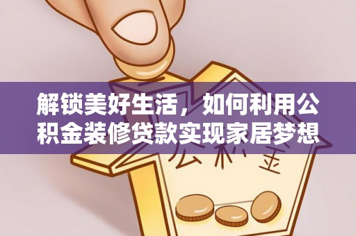 泰州解锁美好生活，如何利用公积金装修贷款实现家居梦想