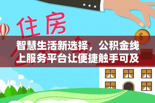 泰州智慧生活新选择，公积金线上服务平台让便捷触手可及