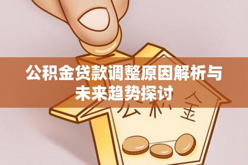泰州公积金贷款调整原因解析与未来趋势探讨