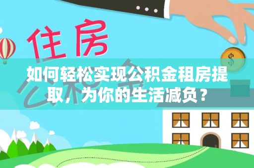 泰州如何轻松实现公积金租房提取，为你的生活减负？