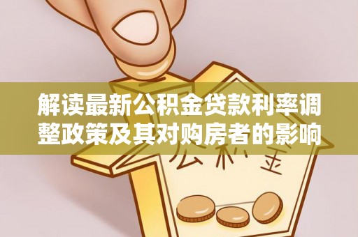 泰州解读最新公积金贷款利率调整政策及其对购房者的影响