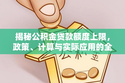 泰州揭秘公积金贷款额度上限，政策、计算与实际应用的全面解析