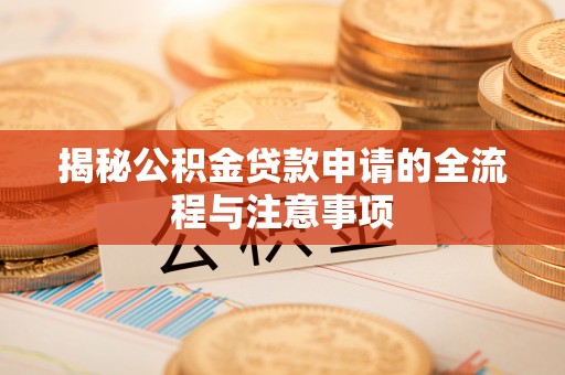 泰州揭秘公积金贷款申请的全流程与注意事项