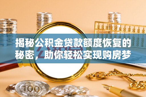 泰州揭秘公积金贷款额度恢复的秘密，助你轻松实现购房梦想