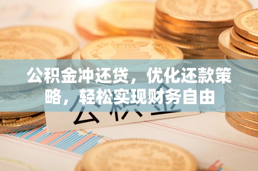 泰州公积金冲还贷，优化还款策略，轻松实现财务自由
