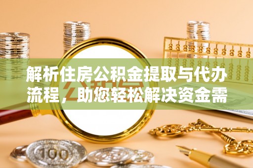 泰州解析住房公积金提取与代办流程，助您轻松解决资金需求