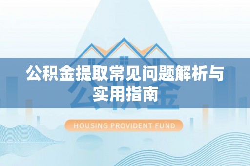 泰州公积金提取常见问题解析与实用指南