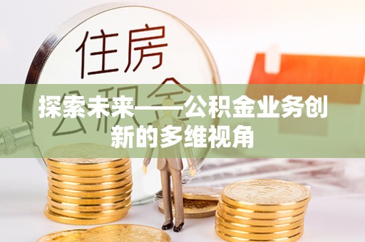泰州探索未来——公积金业务创新的多维视角