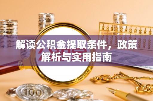 泰州解读公积金提取条件，政策解析与实用指南